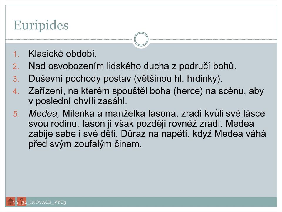 Zařízení, na kterém spouštěl boha (herce) na scénu, aby v poslední chvíli zasáhl. 5.