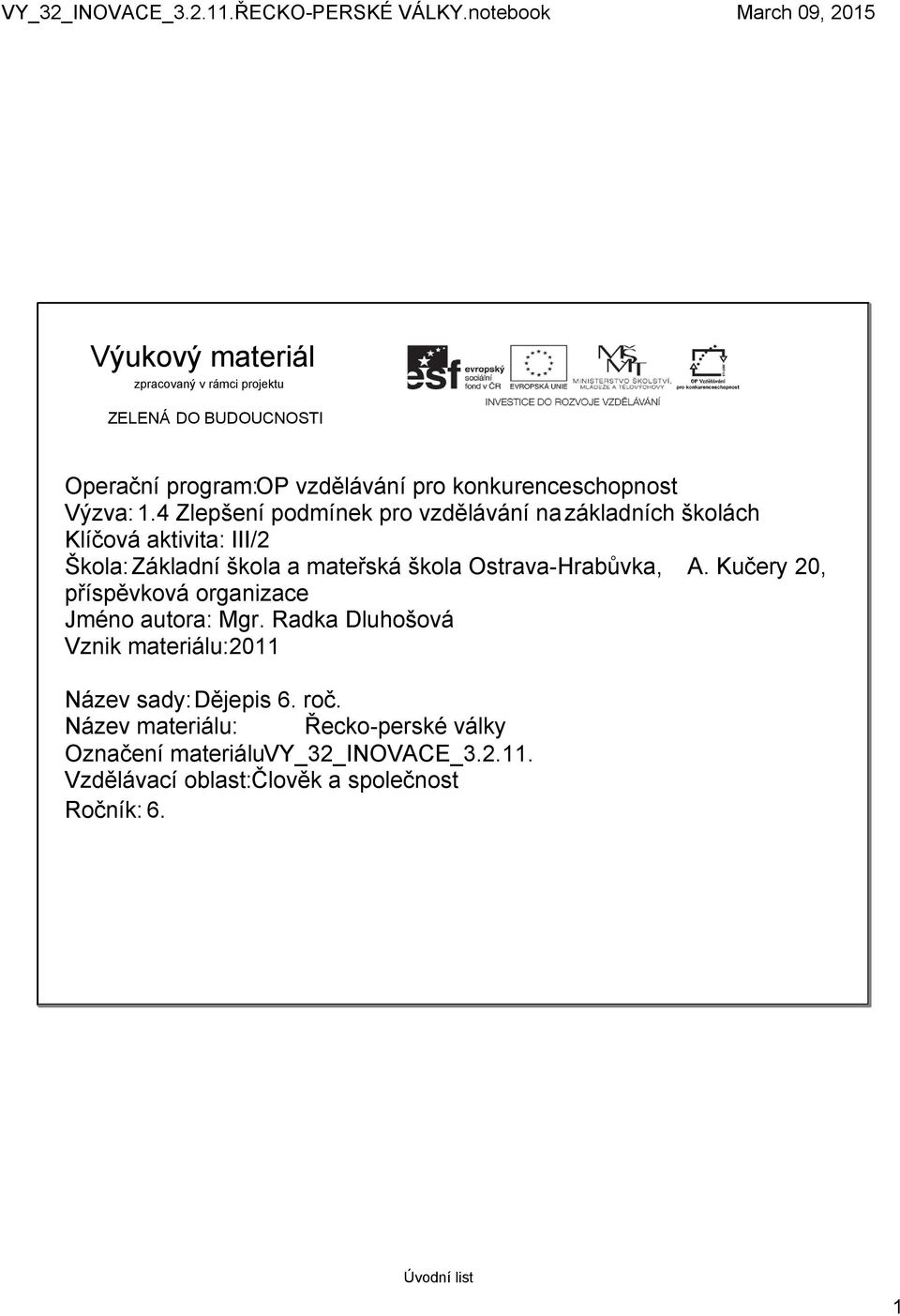 Hrabůvka, A. Kučery 20, příspěvková organizace Jméno autora: Mgr. Radka Dluhošová Vznik materiálu:2011 Název sady:dějepis 6. roč.