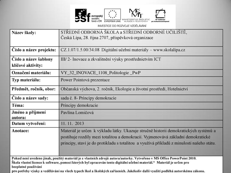 Materiál je určen pro bezplatné používání pro potřeby výuky a vzdělávání na všech typech škol a školských zařízeních. Jakékoliv další využití podléhá autorskému zákonu.