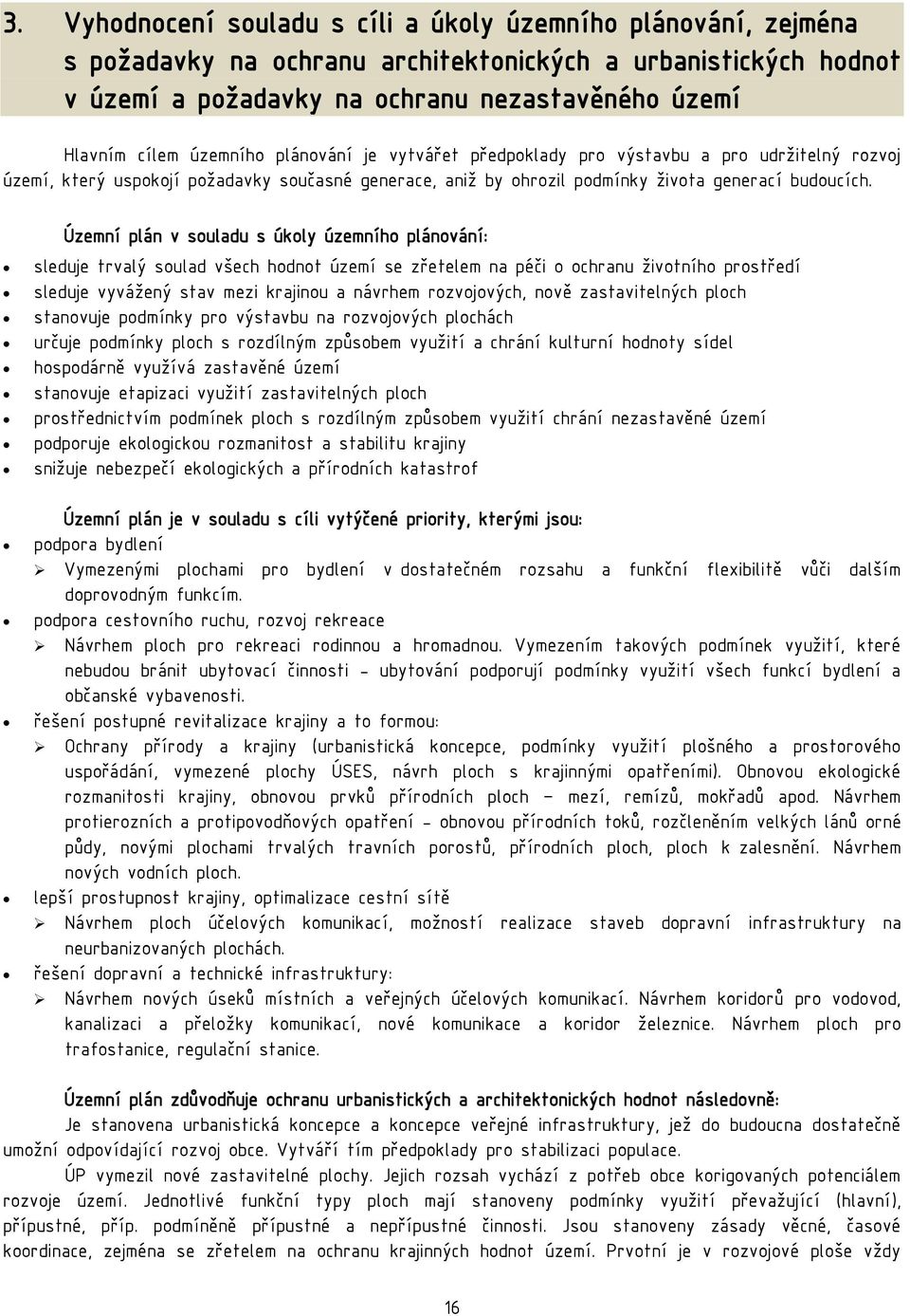 Územní plán v souladu s úkoly územního plánování: sleduje trvalý soulad všech hodnot území se zřetelem na péči o ochranu životního prostředí sleduje vyvážený stav mezi krajinou a návrhem rozvojových,