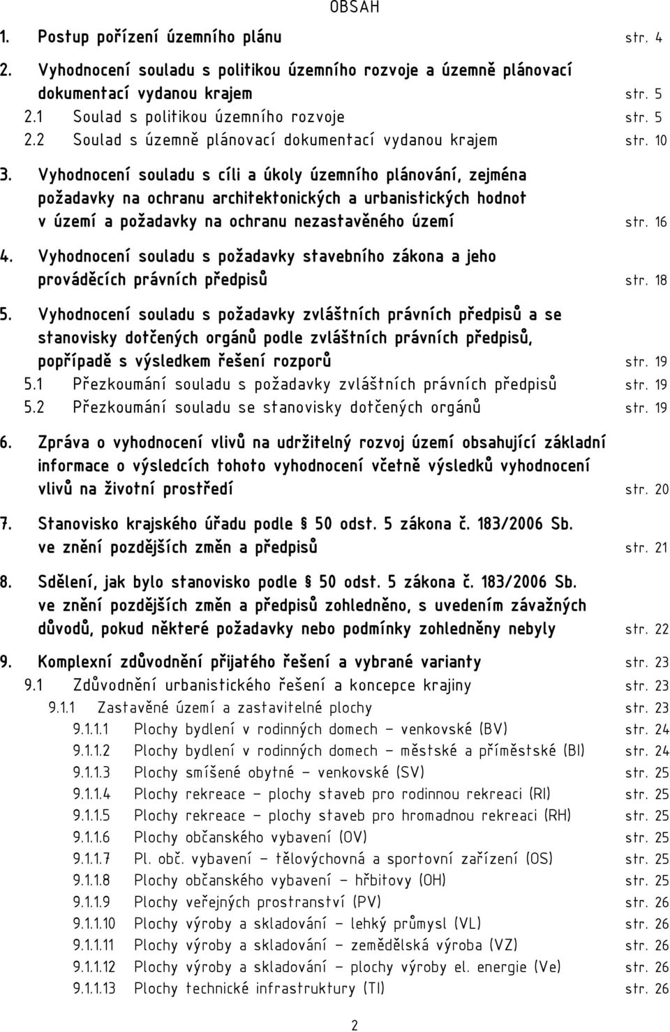 Vyhodnocení souladu s cíli a úkoly územního plánování, zejména požadavky na ochranu architektonických a urbanistických hodnot v území a požadavky na ochranu nezastavěného území str. 16 4.