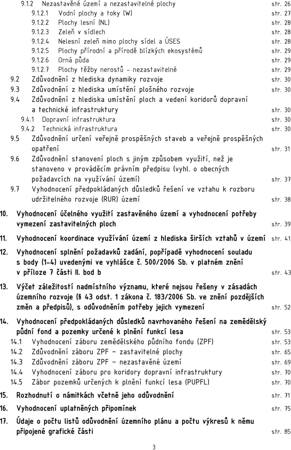 3 Zdůvodnění z hlediska umístění plošného rozvoje str. 30 9.4 Zdůvodnění z hlediska umístění ploch a vedení koridorů dopravní a technické infrastruktury str. 30 9.4.1 Dopravní infrastruktura str.