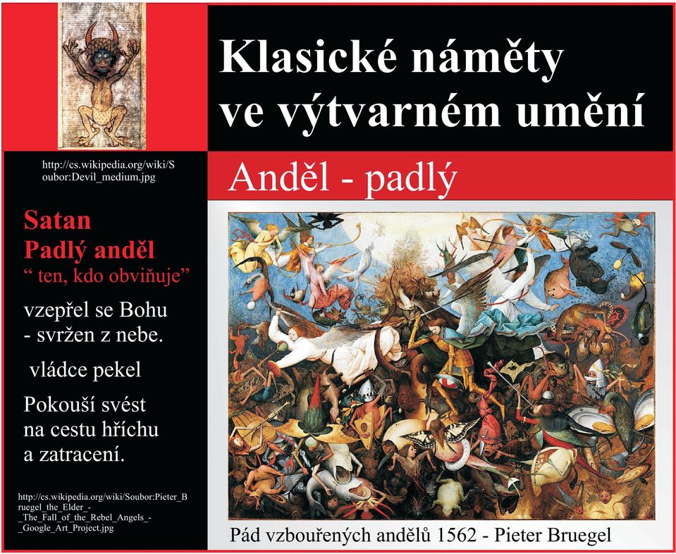 vládce pekel Pokouší svést na cestu høíchu a zatracení. http://cs.wikipedia.