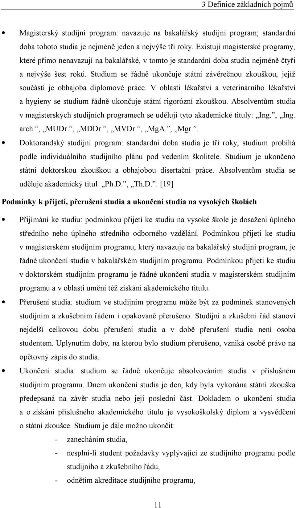 Studium se řádně ukončuje státní závěrečnou zkouškou, jejíž součástí je obhajoba diplomové práce.