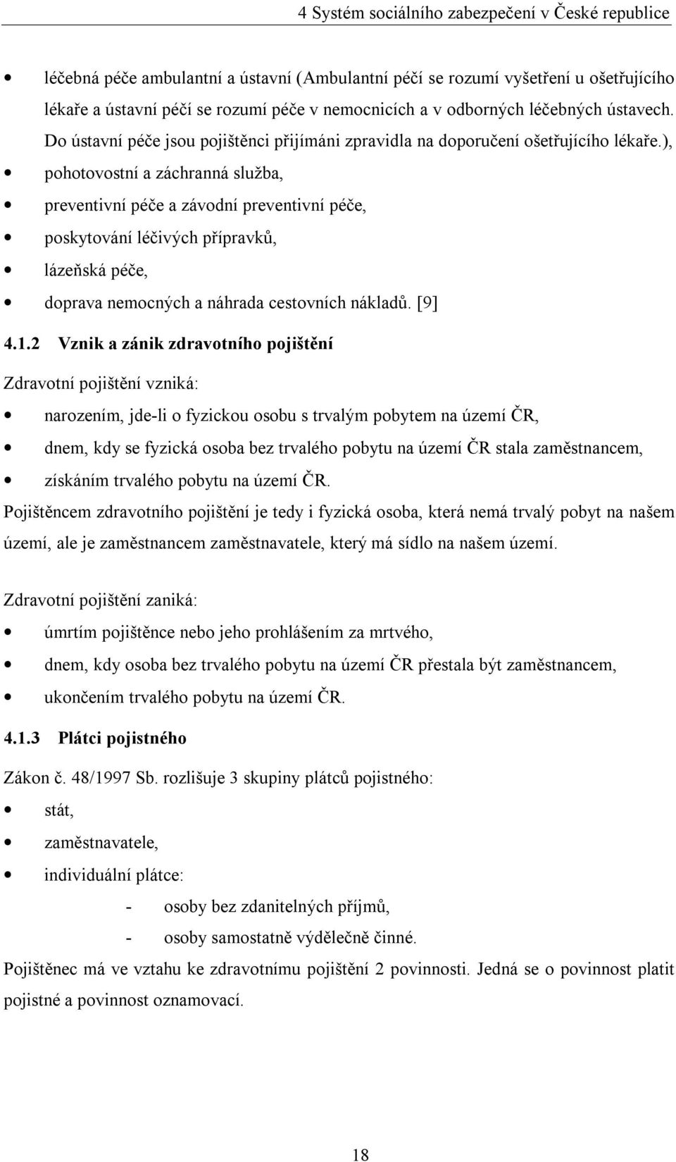 ), pohotovostní a záchranná služba, preventivní péče a závodní preventivní péče, poskytování léčivých přípravků, lázeňská péče, doprava nemocných a náhrada cestovních nákladů. [9] 4.1.