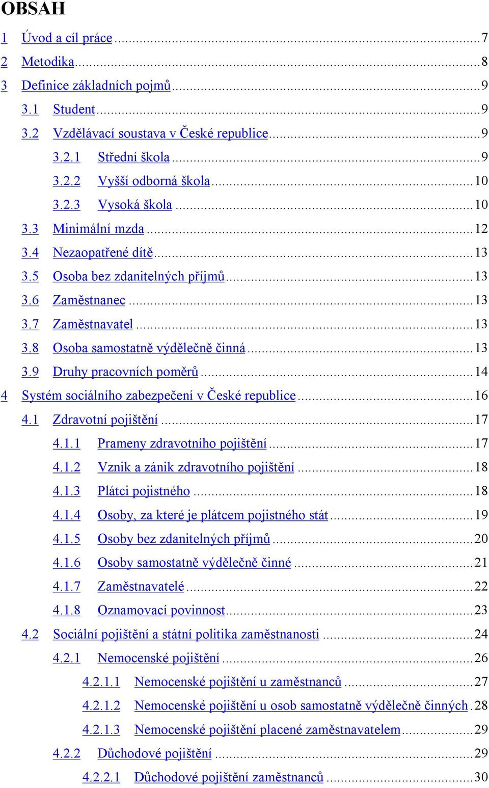 ..14 4 Systém sociálního zabezpečení v České republice...16 4.1 Zdravotní pojištění...17 4.1.1 Prameny zdravotního pojištění...17 4.1.2 Vznik a zánik zdravotního pojištění...18 4.1.3 Plátci pojistného.