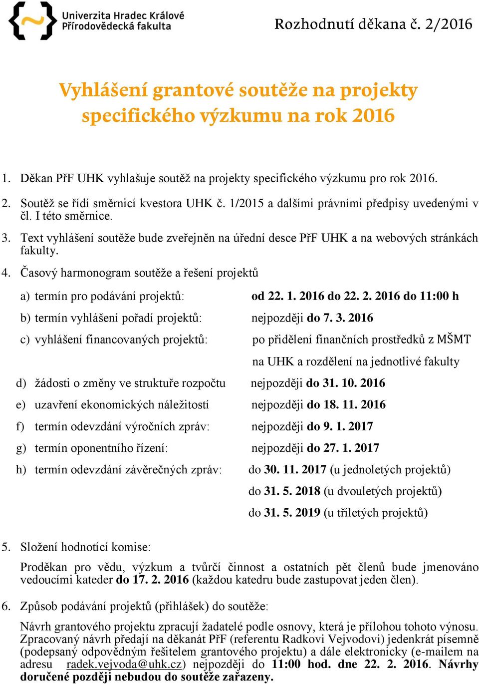 . 1. 2016 do 22. 2. 2016 do 11:00 h b) termín vyhlášení pořadí projektů: nejpozději do 7. 3.