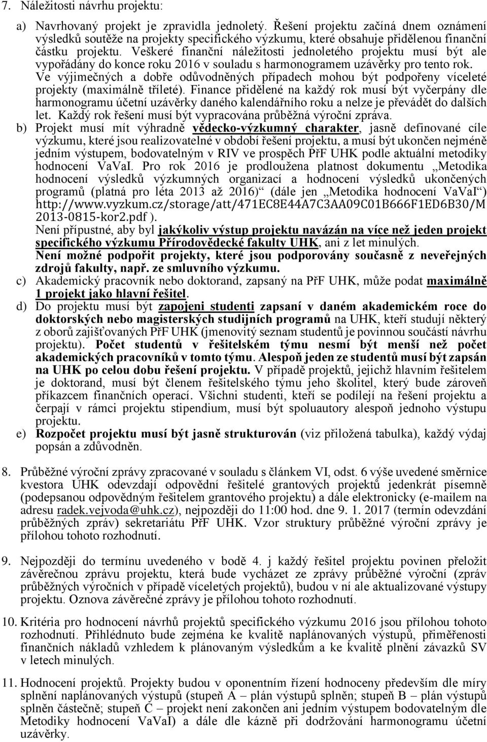 Veškeré finanční náležitosti jednoletého projektu musí být ale vypořádány do konce roku 2016 v souladu s harmonogramem uzávěrky pro tento rok.