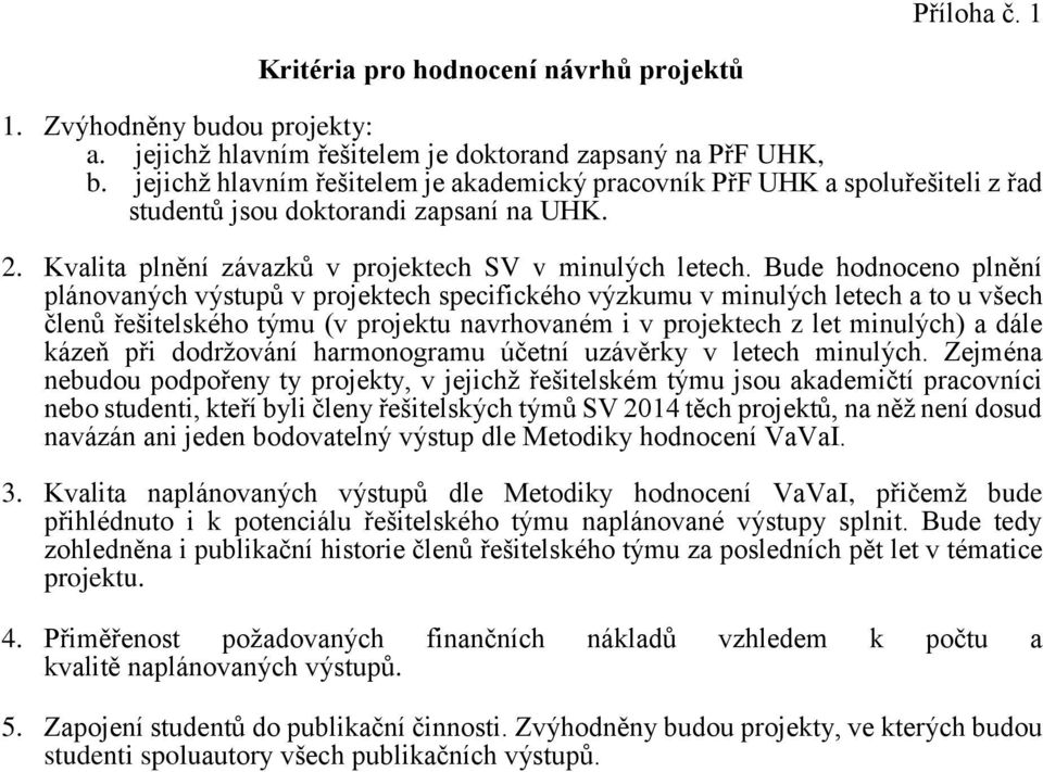 Bude hodnoceno plnění plánovaných výstupů v projektech specifického výzkumu v minulých letech a to u všech členů řešitelského týmu (v projektu navrhovaném i v projektech z let minulých) a dále kázeň