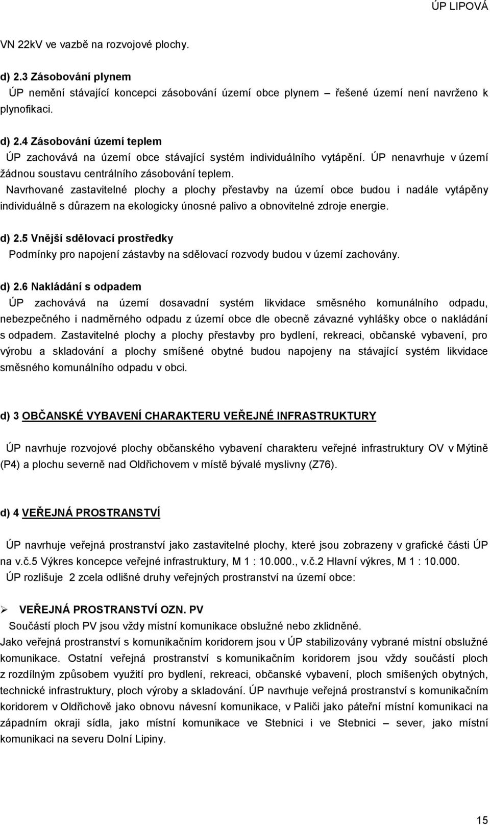 Navrhované zastavitelné plochy a plochy přestavby na území obce budou i nadále vytápěny individuálně s důrazem na ekologicky únosné palivo a obnovitelné zdroje energie. d) 2.