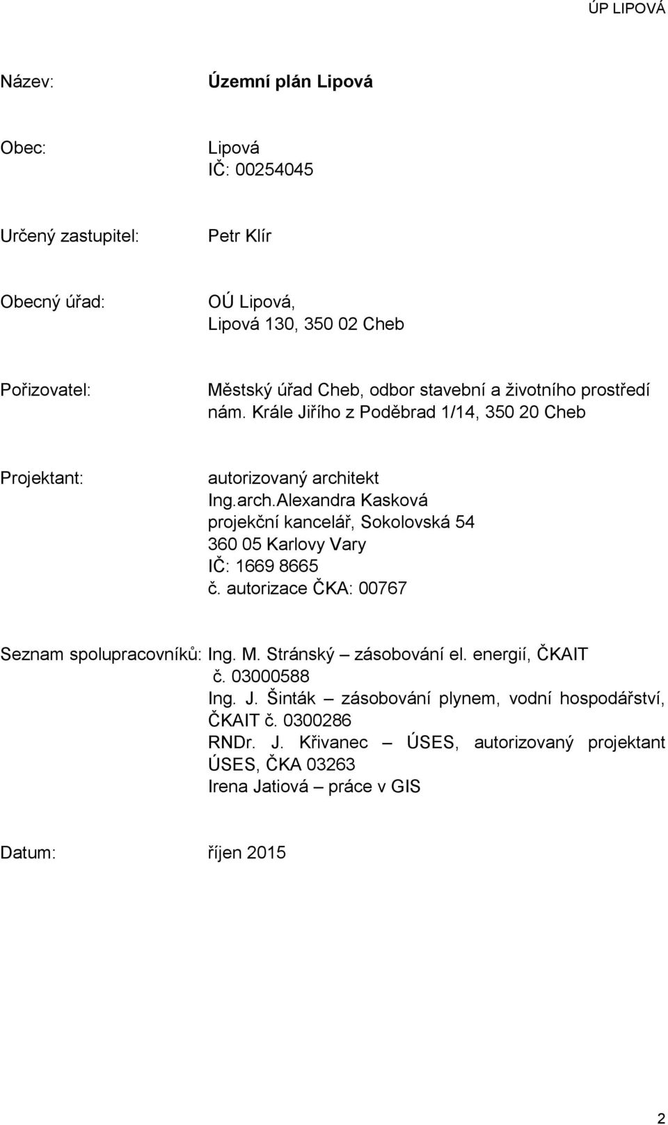 tekt Ing.arch.Alexandra Kasková projekční kancelář, Sokolovská 54 360 05 Karlovy Vary IČ: 1669 8665 č. autorizace ČKA: 00767 Seznam spolupracovníků: Ing. M.
