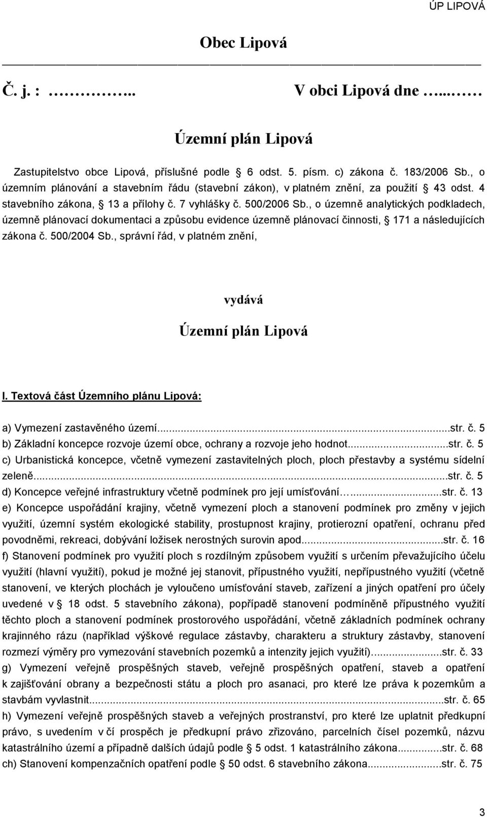 , o územně analytických podkladech, územně plánovací dokumentaci a způsobu evidence územně plánovací činnosti, 171 a následujících zákona č. 500/2004 Sb.