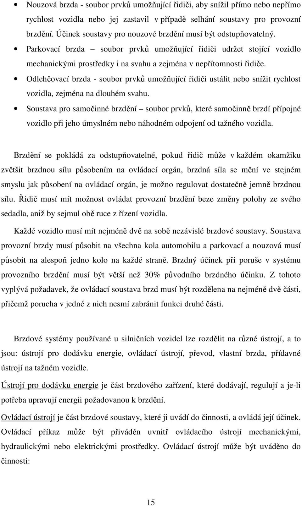 Odlehčovací brzda - soubor prvků umožňující řidiči ustálit nebo snížit rychlost vozidla, zejména na dlouhém svahu.