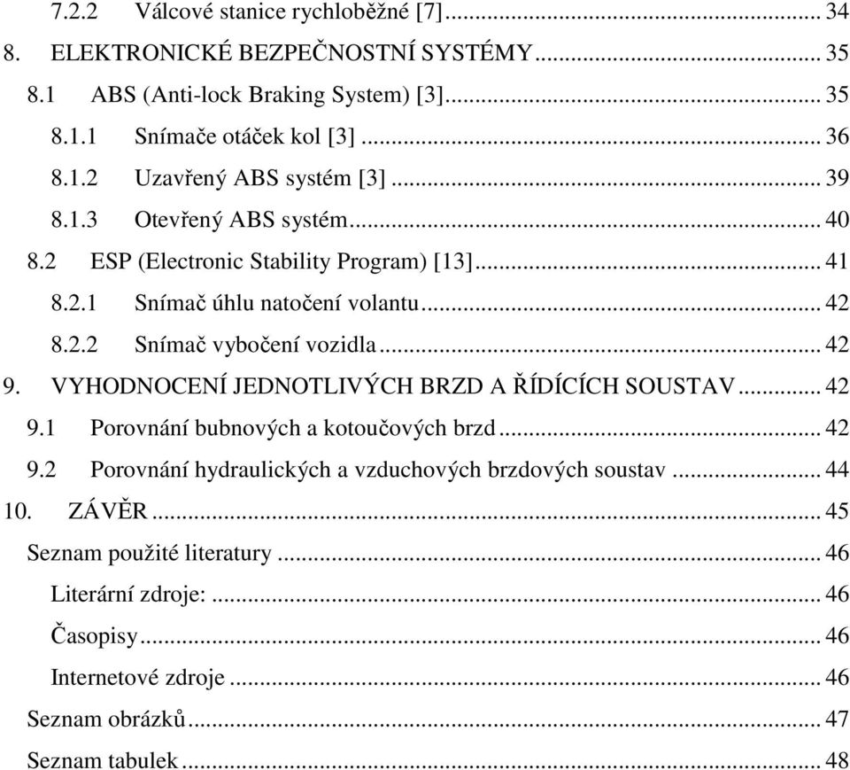 VYHODNOCENÍ JEDNOTLIVÝCH BRZD A ŘÍDÍCÍCH SOUSTAV... 42 9.1 Porovnání bubnových a kotoučových brzd... 42 9.2 Porovnání hydraulických a vzduchových brzdových soustav... 44 10.