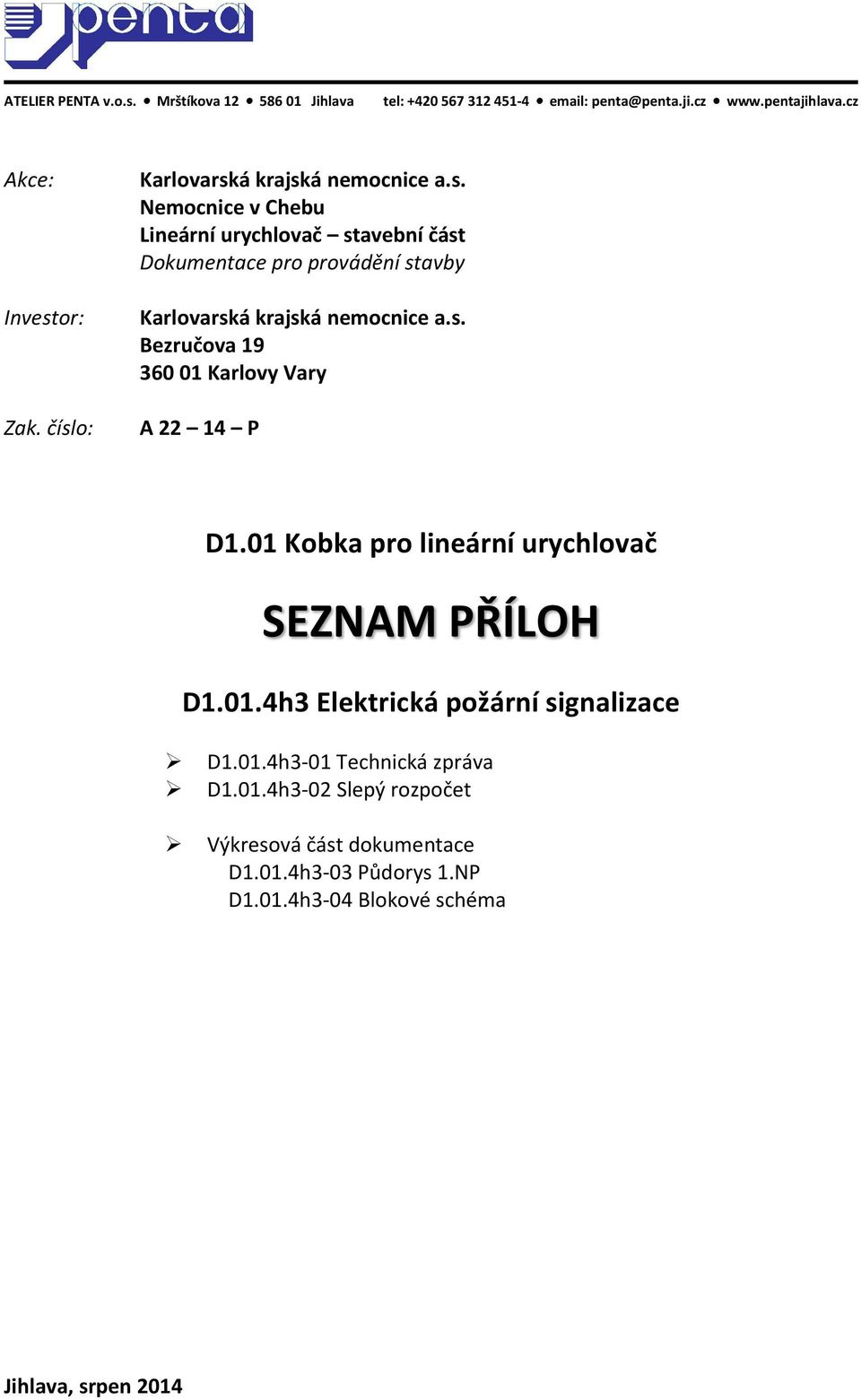 s. Bezručova 19 360 01 Karlovy Vary A 22 14 P D1.01 Kobka pro lineární urychlovač SEZNAM PŘÍLOH D1.01.4h3 Elektrická požární signalizace D1.01.4h3-01 Technická zpráva D1.