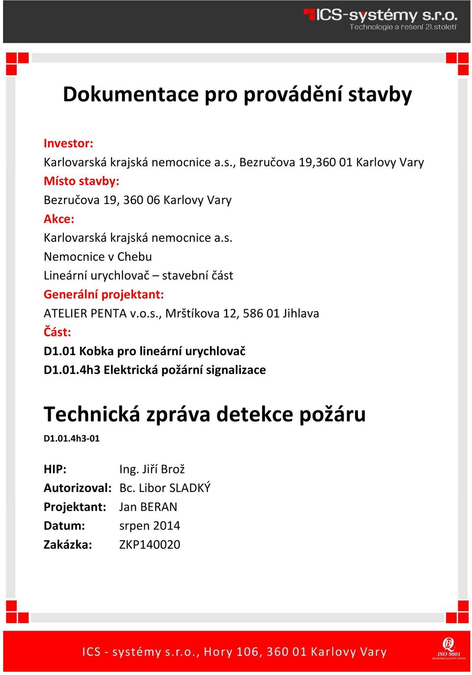 Jihlava Část: D1.01 Kobka pro lineární urychlovač D1.01.4h3 Elektrická požární signalizace Technická zpráva detekce požáru D1.01.4h3-01 HIP: Ing. Jiří Brož Autorizoval: Bc.
