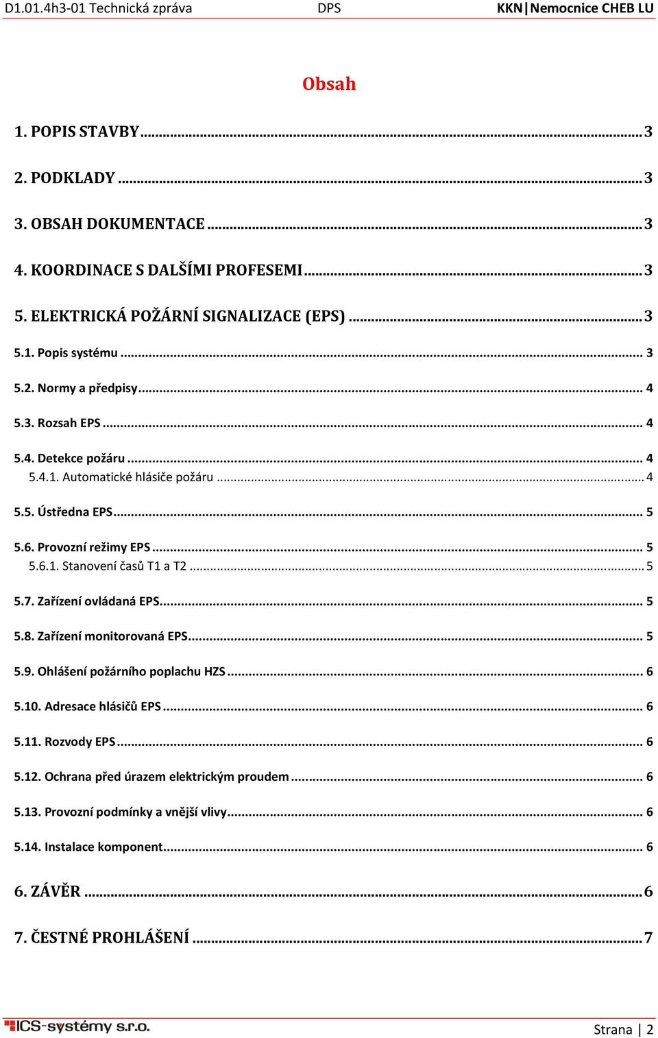 Zařízení ovládaná EPS... 5 5.8. Zařízení monitorovaná EPS... 5 5.9. Ohlášení požárního poplachu HZS... 6 5.10. Adresace hlásičů EPS... 6 5.11. Rozvody EPS... 6 5.12.