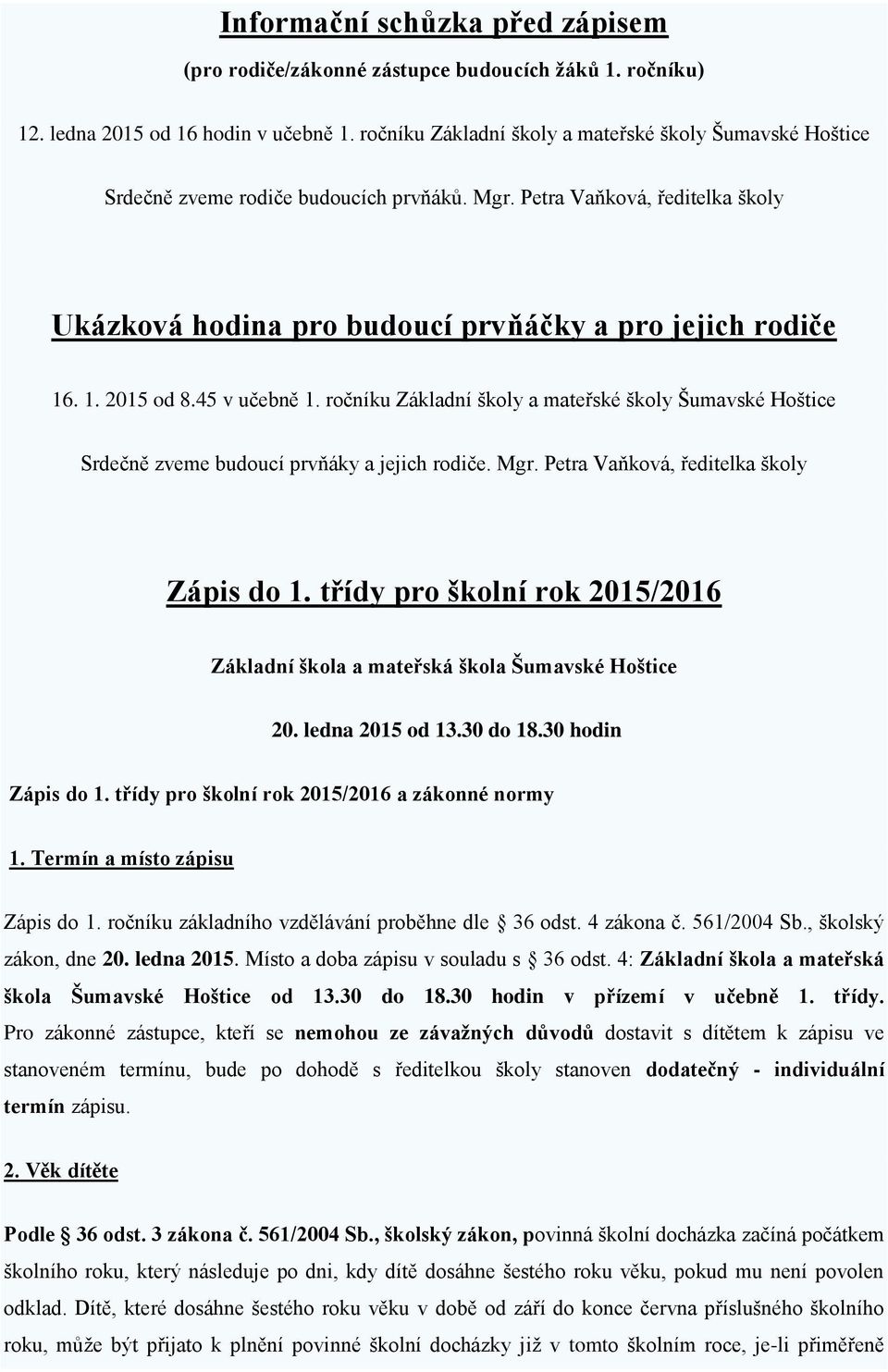 . 1. 2015 od 8.45 v učebně 1. ročníku Základní školy a mateřské školy Šumavské Hoštice Srdečně zveme budoucí prvňáky a jejich rodiče. Mgr. Petra Vaňková, ředitelka školy Zápis do 1.