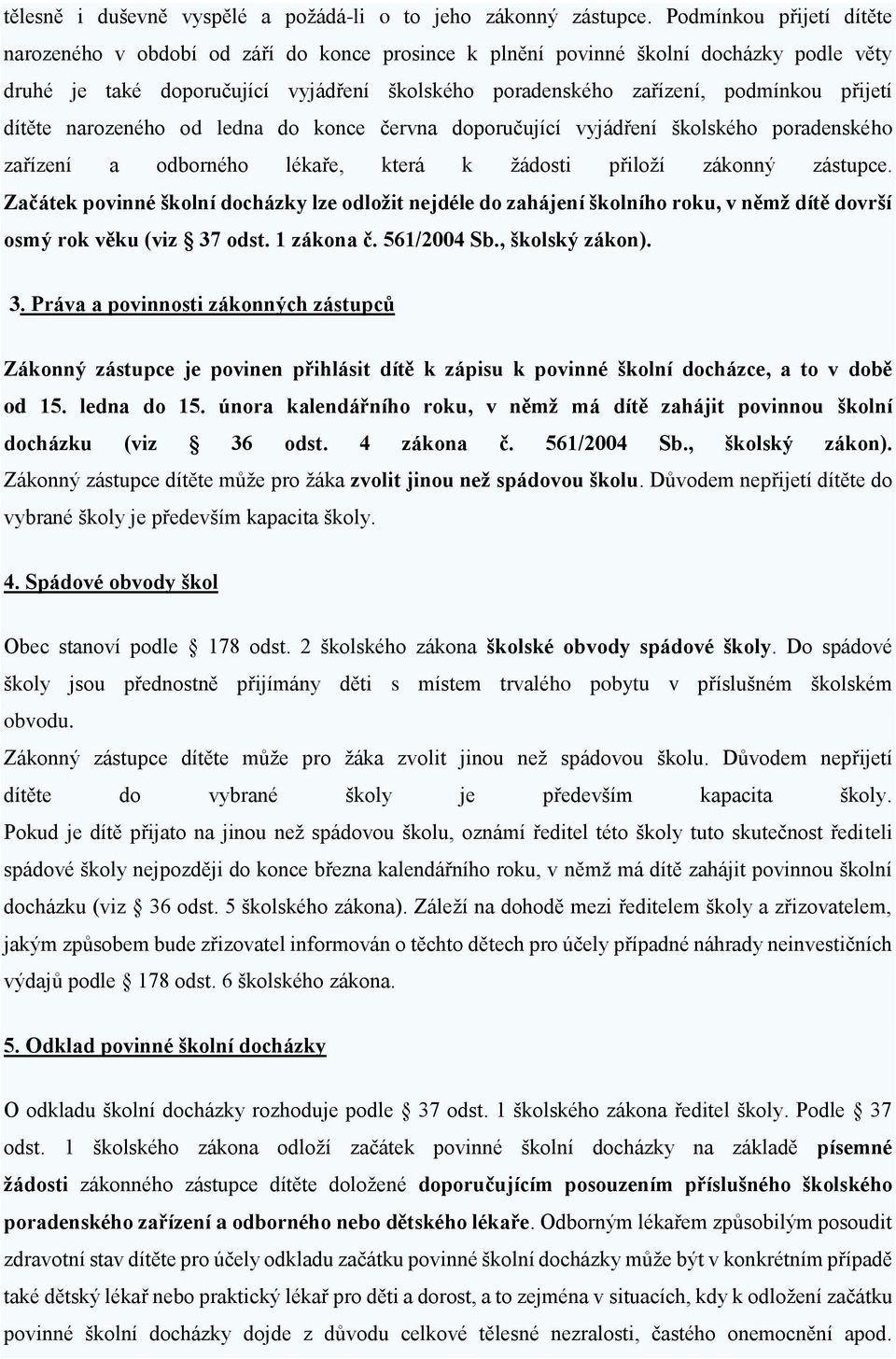 přijetí dítěte narozeného od ledna do konce června doporučující vyjádření školského poradenského zařízení a odborného lékaře, která k žádosti přiloží zákonný zástupce.