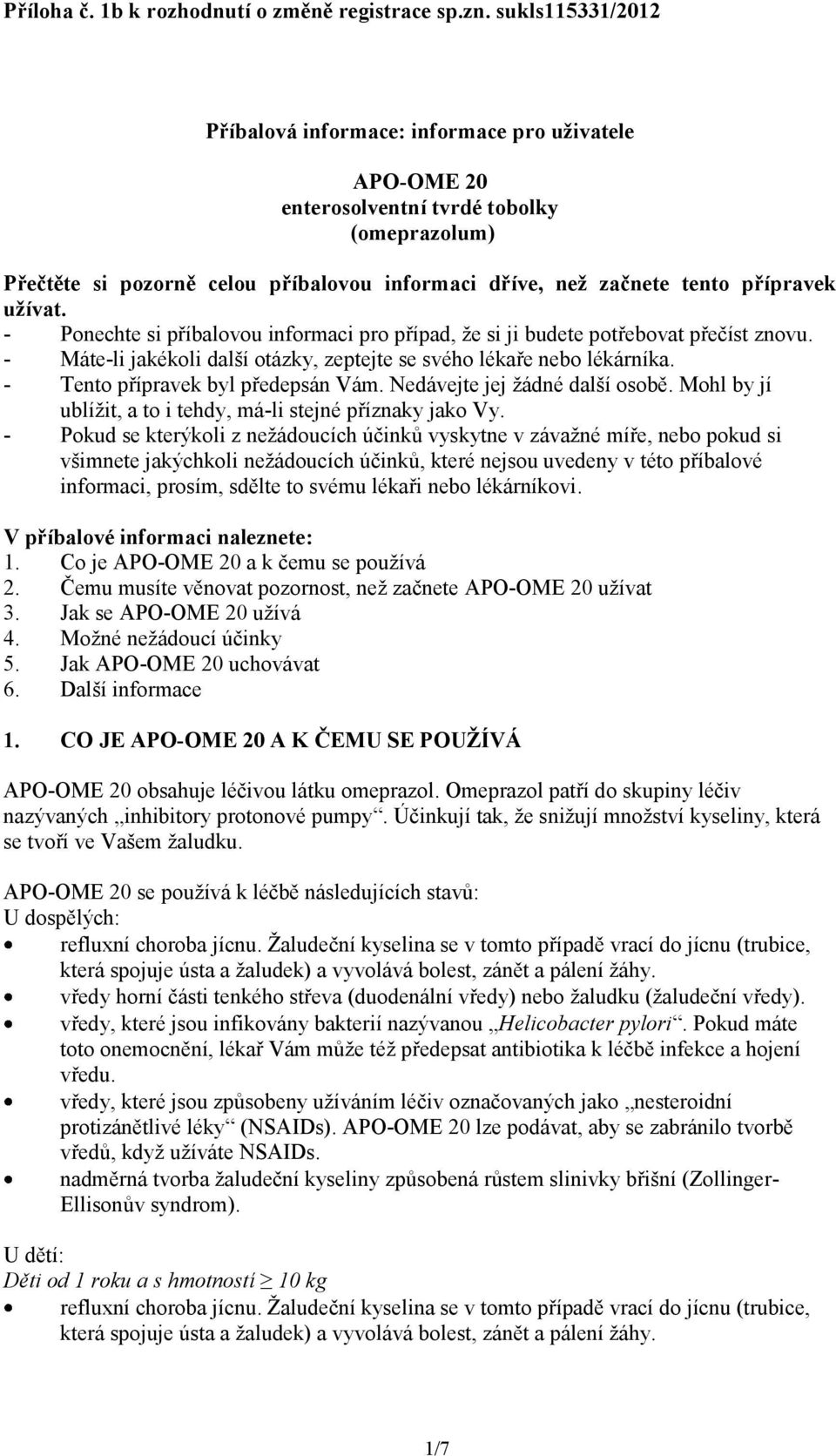 užívat. - Ponechte si příbalovou informaci pro případ, že si ji budete potřebovat přečíst znovu. - Máte-li jakékoli další otázky, zeptejte se svého lékaře nebo lékárníka.
