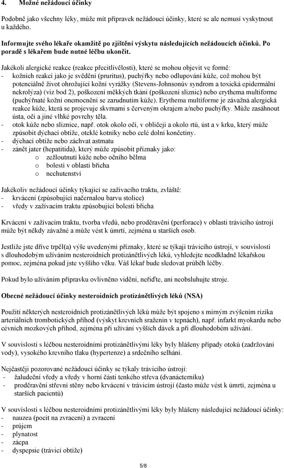 Jakékoli alergické reakce (reakce přecitlivělosti), které se mohou objevit ve formě: - kožních reakcí jako je svědění (pruritus), puchýřky nebo odlupování kůže, což mohou být potenciálně život