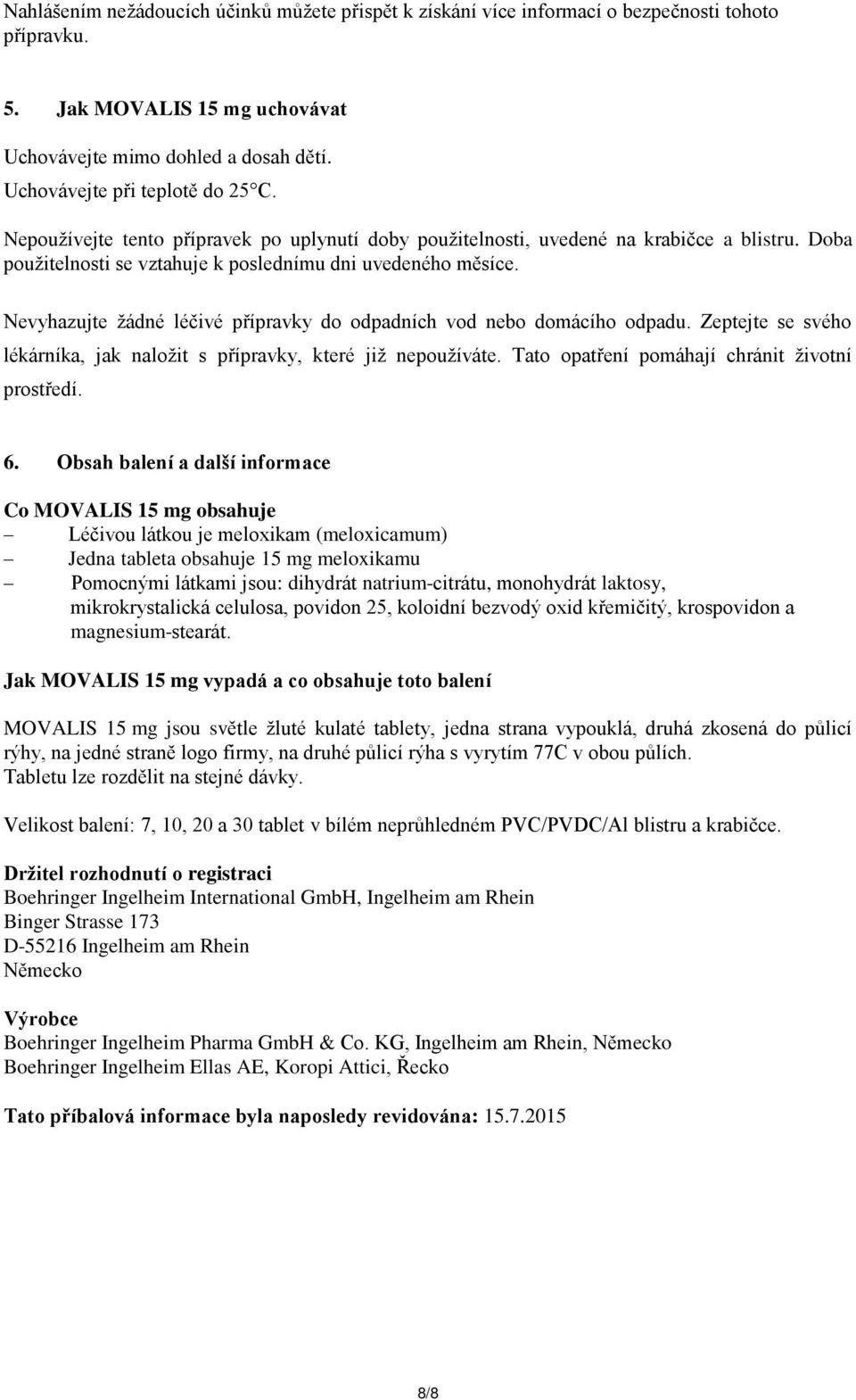 Nevyhazujte žádné léčivé přípravky do odpadních vod nebo domácího odpadu. Zeptejte se svého lékárníka, jak naložit s přípravky, které již nepoužíváte. Tato opatření pomáhají chránit životní prostředí.