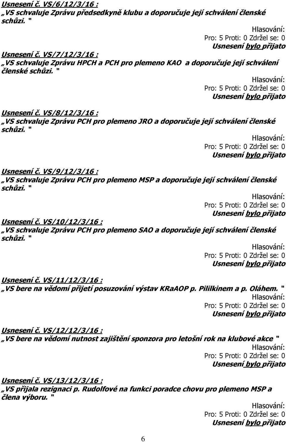 VS/8/12/3/16 : VS schvaluje Zprávu PCH pro plemeno JRO a doporučuje její schválení členské Usnesení č.