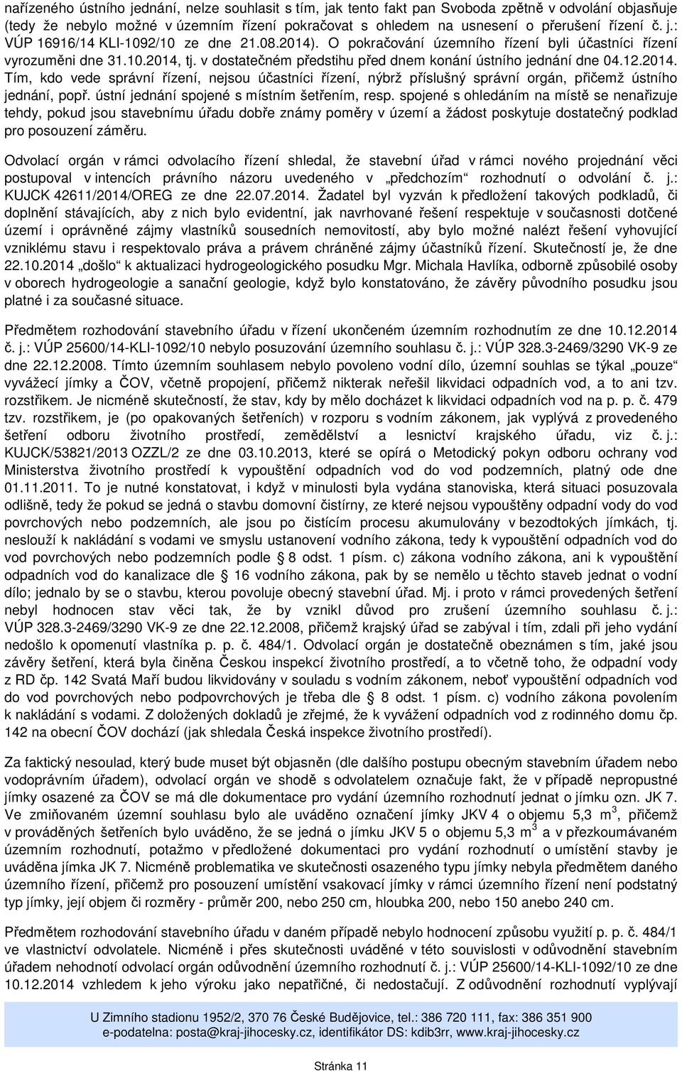 2014. Tím, kdo vede správní řízení, nejsou účastníci řízení, nýbrž příslušný správní orgán, přičemž ústního jednání, popř. ústní jednání spojené s místním šetřením, resp.