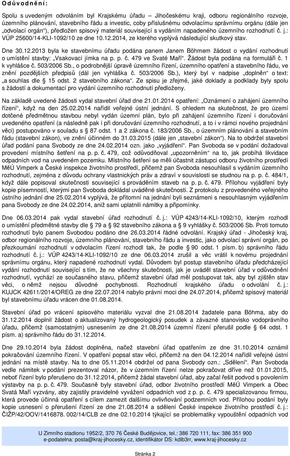 2014, ze kterého vyplývá následující skutkový stav. Dne 30.12.2013 byla ke stavebnímu úřadu podána panem Janem Böhmem žádost o vydání rozhodnutí o umístění stavby: Vsakovací jímka na p. p. č.