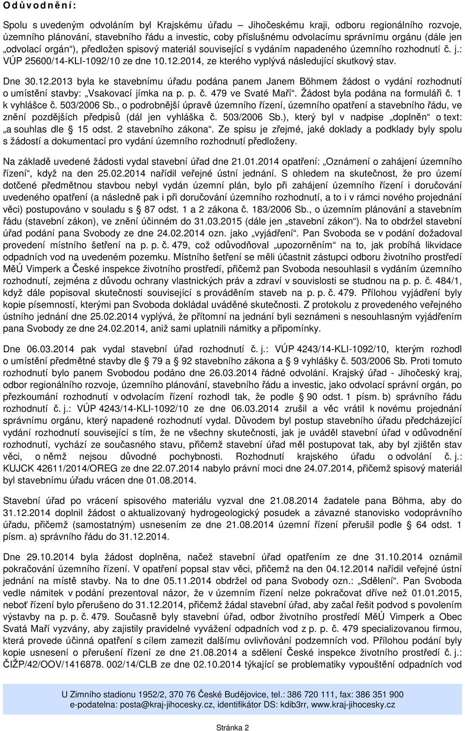 2014, ze kterého vyplývá následující skutkový stav. Dne 30.12.2013 byla ke stavebnímu úřadu podána panem Janem Böhmem žádost o vydání rozhodnutí o umístění stavby: Vsakovací jímka na p. p. č.