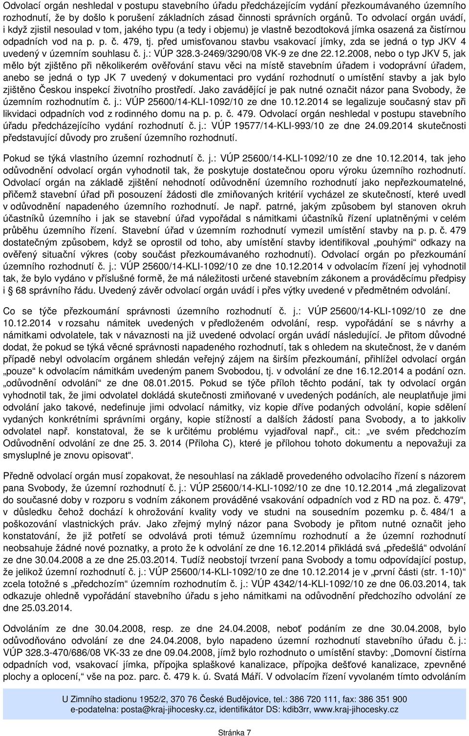 před umisťovanou stavbu vsakovací jímky, zda se jedná o typ JKV 4 uvedený v územním souhlasu č. j.: VÚP 328.3-2469/3290/08 VK-9 ze dne 22.12.