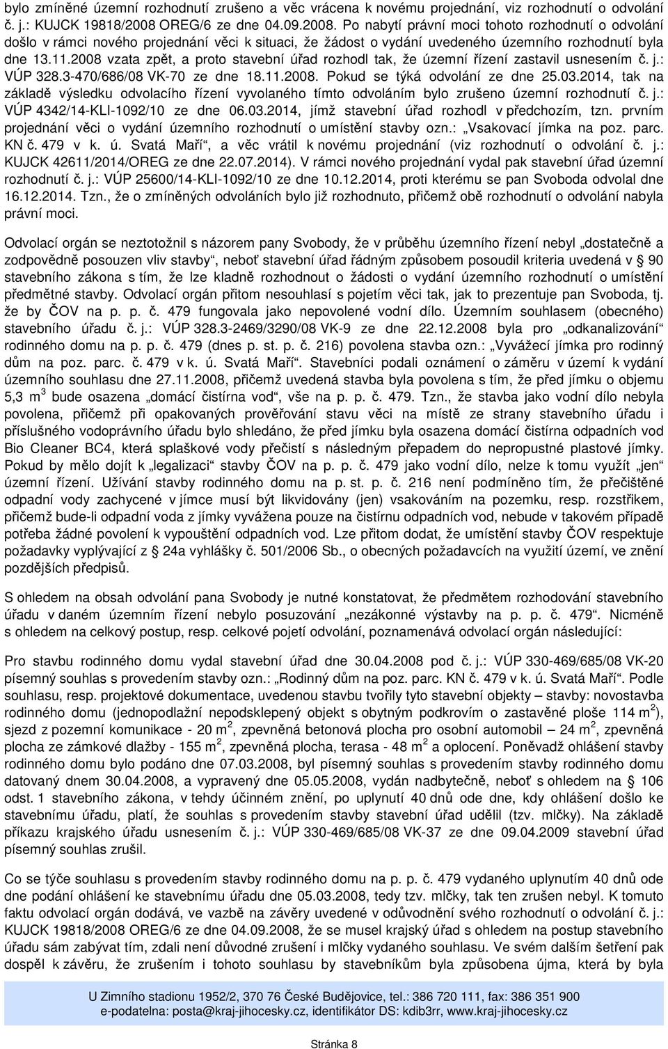 2008 vzata zpět, a proto stavební úřad rozhodl tak, že územní řízení zastavil usnesením č. j.: VÚP 328.3-470/686/08 VK-70 ze dne 18.11.2008. Pokud se týká odvolání ze dne 25.03.