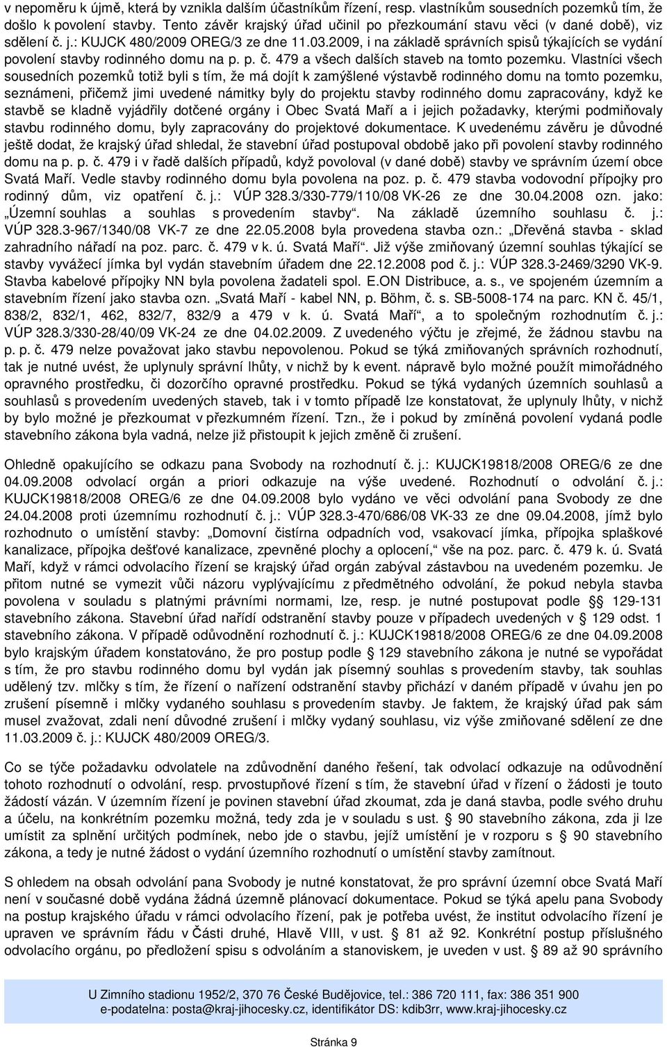 2009, i na základě správních spisů týkajících se vydání povolení stavby rodinného domu na p. p. č. 479 a všech dalších staveb na tomto pozemku.