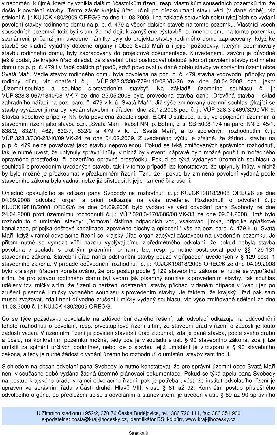 2009, i na základě správních spisů týkajících se vydání povolení stavby rodinného domu na p. p. č. 479 a všech dalších staveb na tomto pozemku.