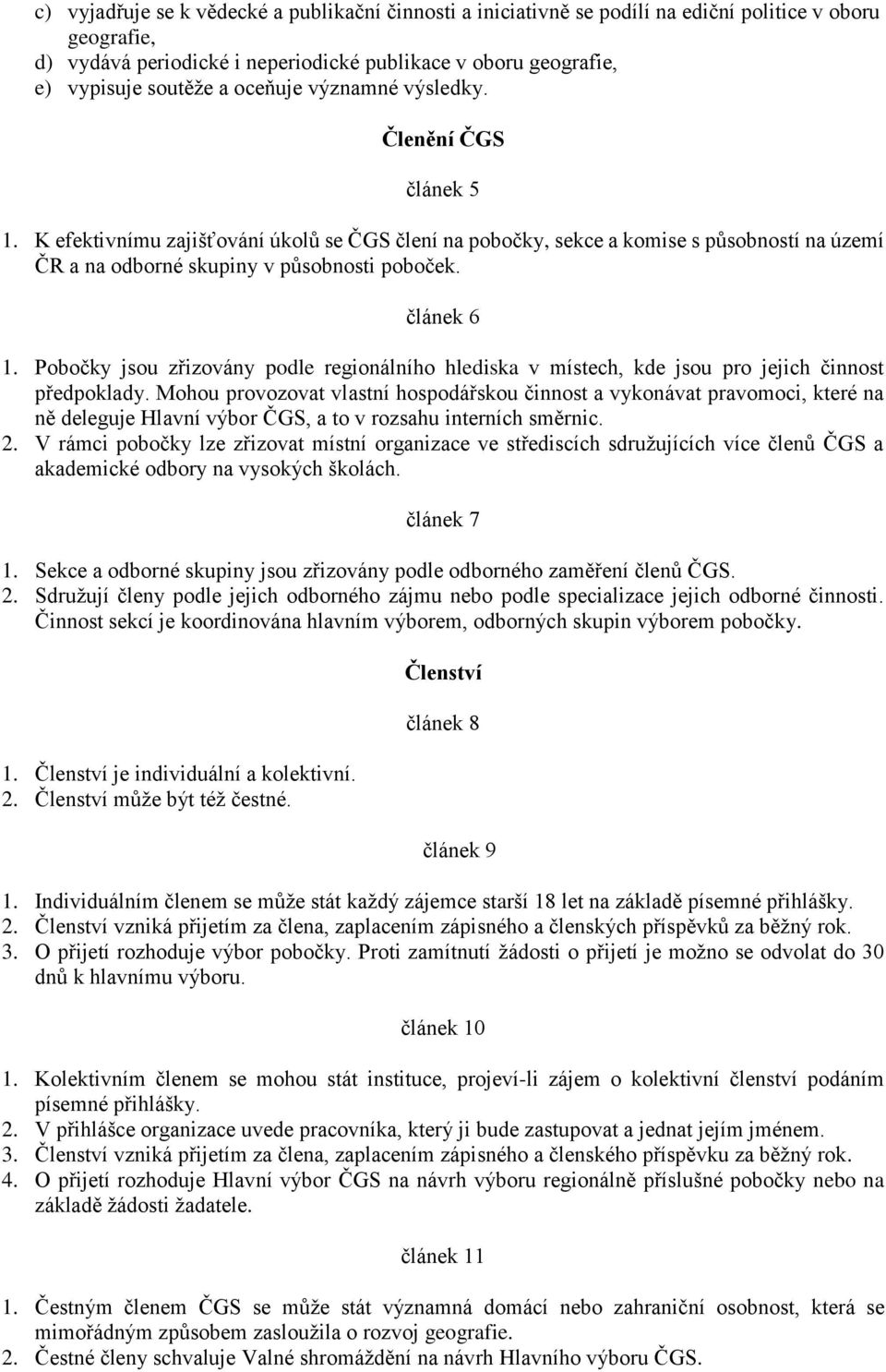 článek 6 1. Pobočky jsou zřizovány podle regionálního hlediska v místech, kde jsou pro jejich činnost předpoklady.