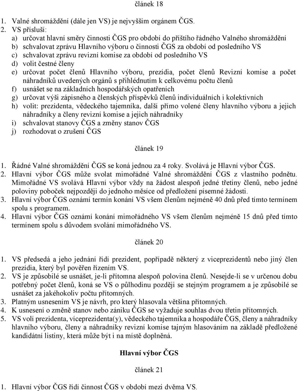 zprávu revizní komise za období od posledního VS d) volit čestné členy e) určovat počet členů Hlavního výboru, prezídia, počet členů Revizní komise a počet náhradníků uvedených orgánů s přihlédnutím