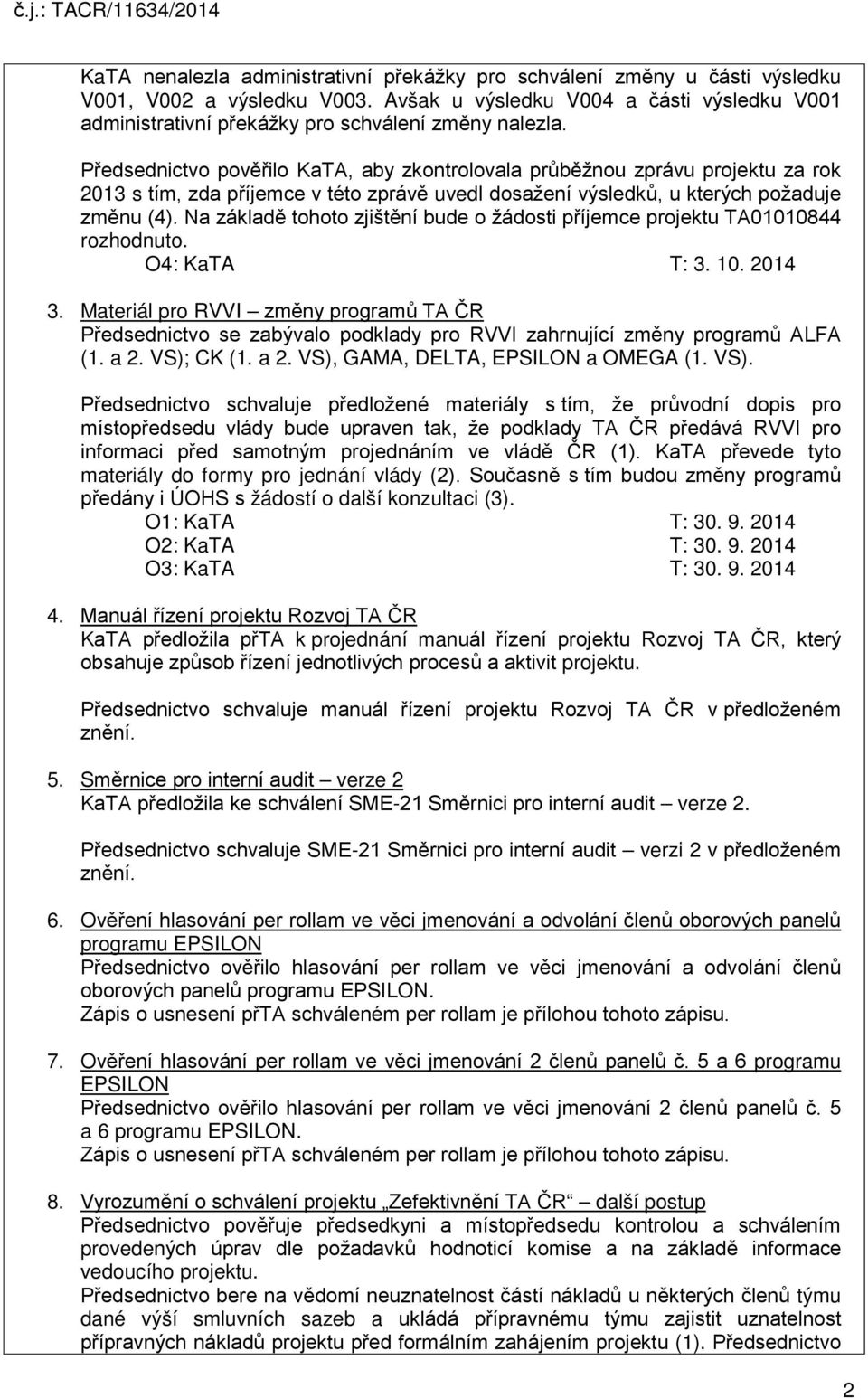 Předsednictvo pověřilo KaTA, aby zkontrolovala průběžnou zprávu projektu za rok 2013 s tím, zda příjemce v této zprávě uvedl dosažení výsledků, u kterých požaduje změnu (4).