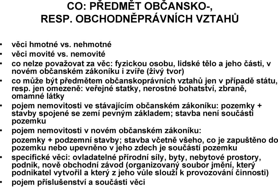 jen omezeně: veřejné statky, nerostné bohatství, zbraně, omamné látky pojem nemovitosti ve stávajícím občanském zákoníku: pozemky + stavby spojené se zemí pevným základem; stavba není součásti
