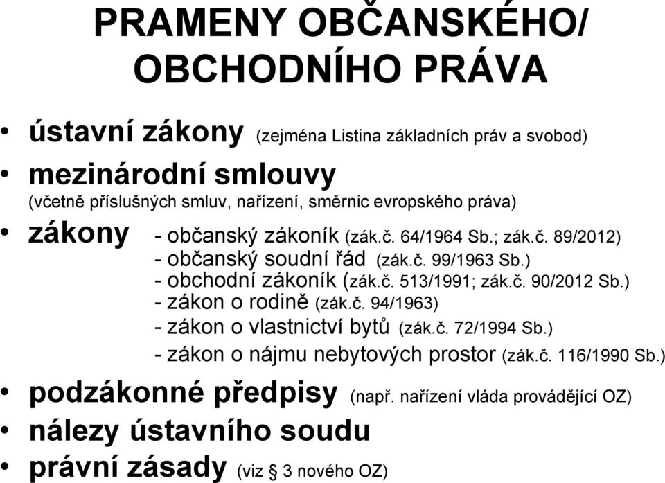 ) - obchodní zákoník (zák.č. 513/1991; zák.č. 90/2012 Sb.) - zákon o rodině (zák.č. 94/1963) - zákon o vlastnictví bytů (zák.č. 72/1994 Sb.