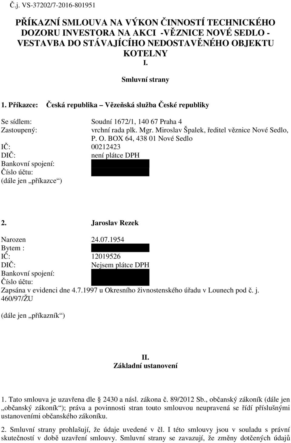 BOX 64, 438 01 Nové Sedlo IČ: 00212423 DIČ: není plátce DPH Bankovní spojení: XXXXXXXXXXX Číslo účtu: XXXXXXXXXXX (dále jen příkazce ) 2. Jaroslav Rezek Narozen 24.07.