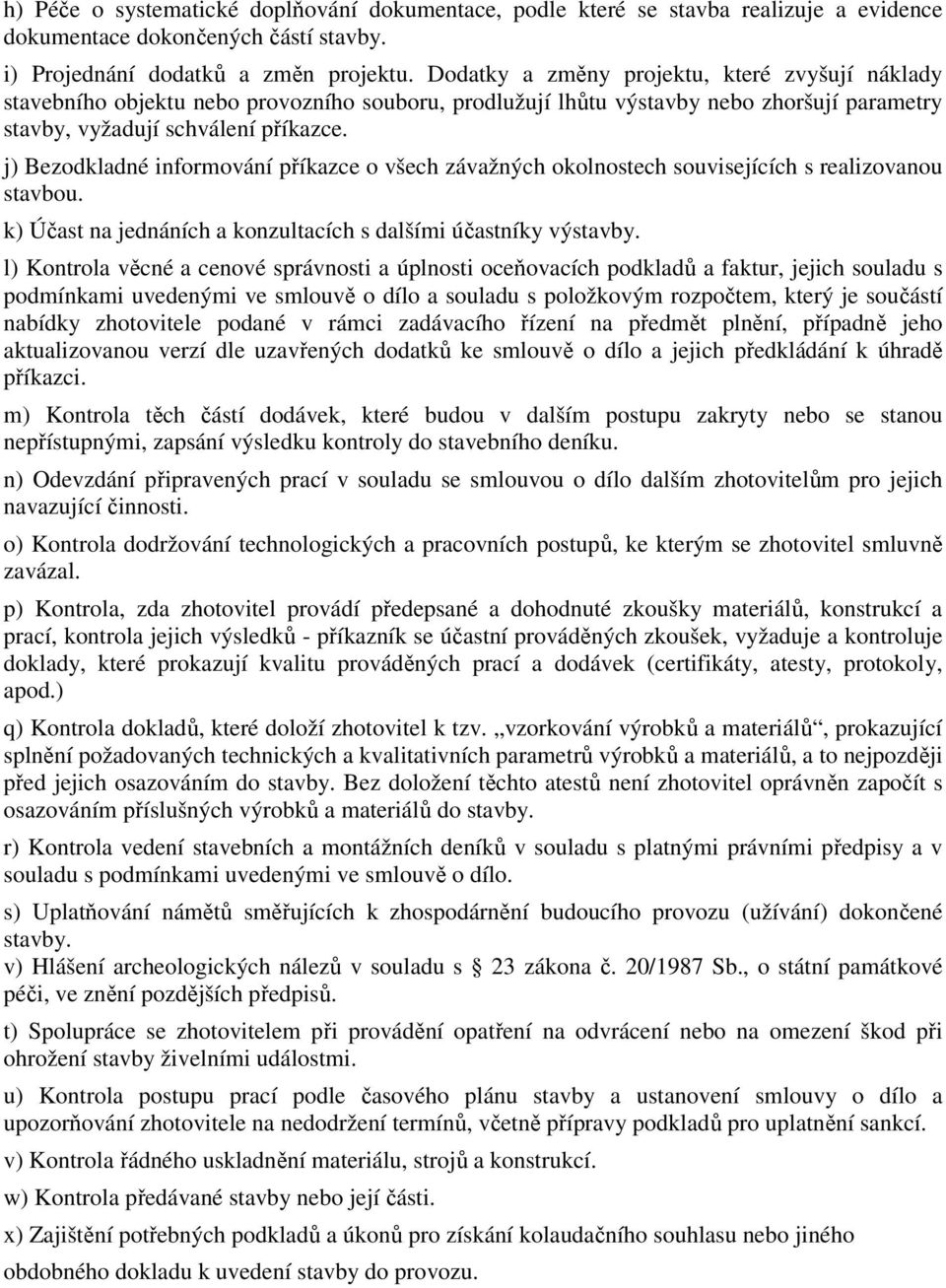 j) Bezodkladné informování příkazce o všech závažných okolnostech souvisejících s realizovanou stavbou. k) Účast na jednáních a konzultacích s dalšími účastníky výstavby.