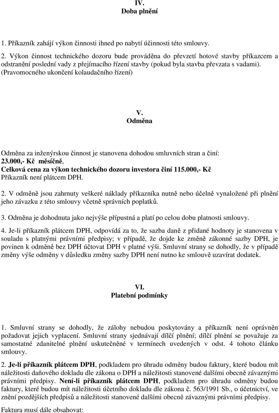 (Pravomocného ukončení kolaudačního řízení) V. Odměna Odměna za inženýrskou činnost je stanovena dohodou smluvních stran a činí: 23.