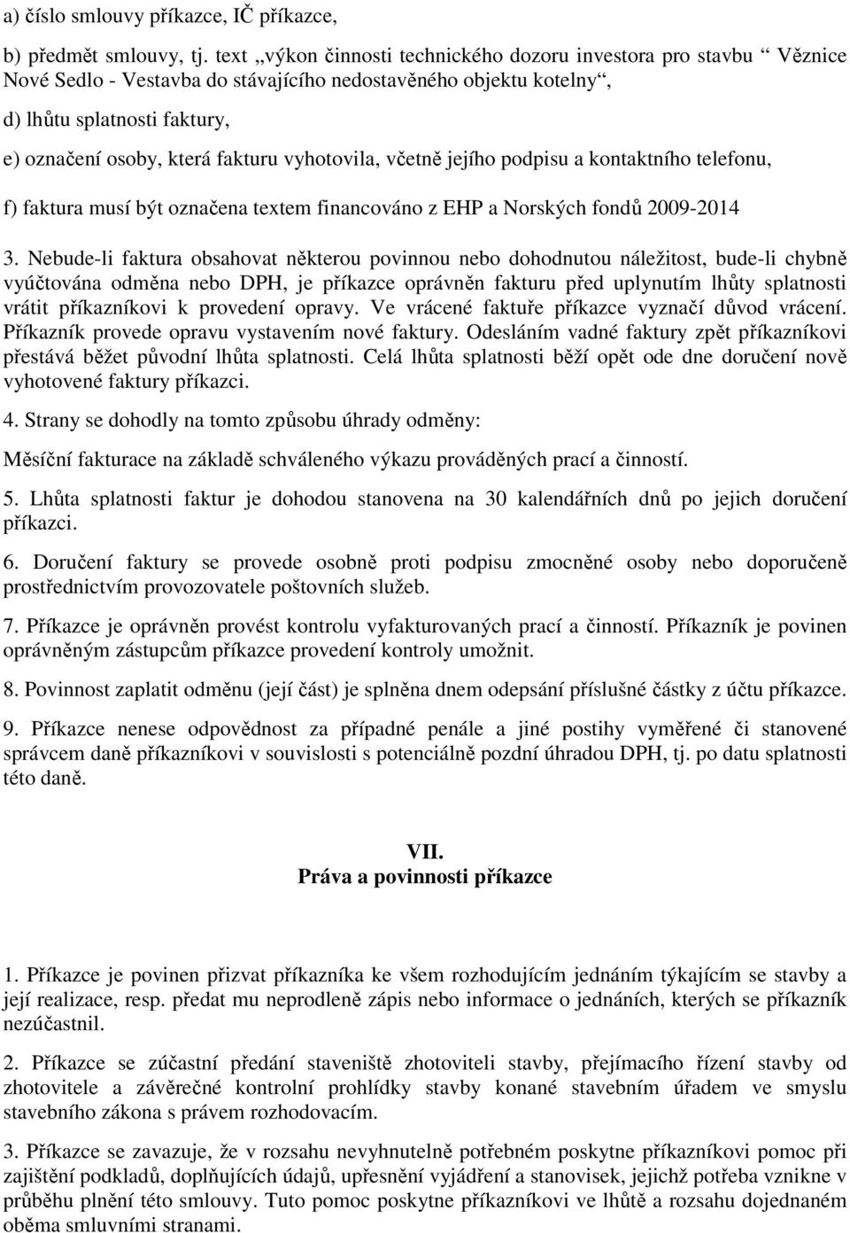 vyhotovila, včetně jejího podpisu a kontaktního telefonu, f) faktura musí být označena textem financováno z EHP a Norských fondů 2009-2014 3.