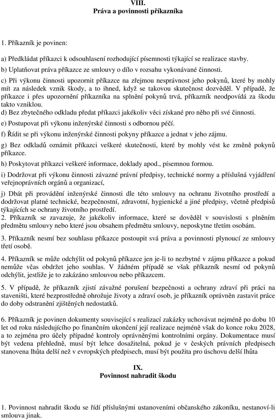 c) Při výkonu činnosti upozornit příkazce na zřejmou nesprávnost jeho pokynů, které by mohly mít za následek vznik škody, a to ihned, když se takovou skutečnost dozvěděl.