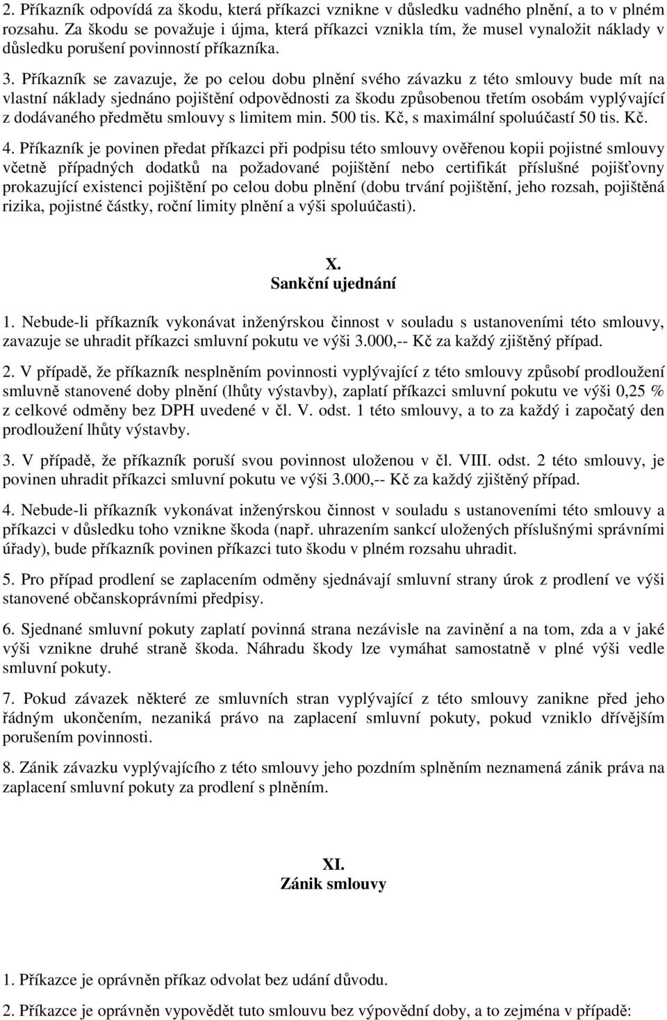 Příkazník se zavazuje, že po celou dobu plnění svého závazku z této smlouvy bude mít na vlastní náklady sjednáno pojištění odpovědnosti za škodu způsobenou třetím osobám vyplývající z dodávaného