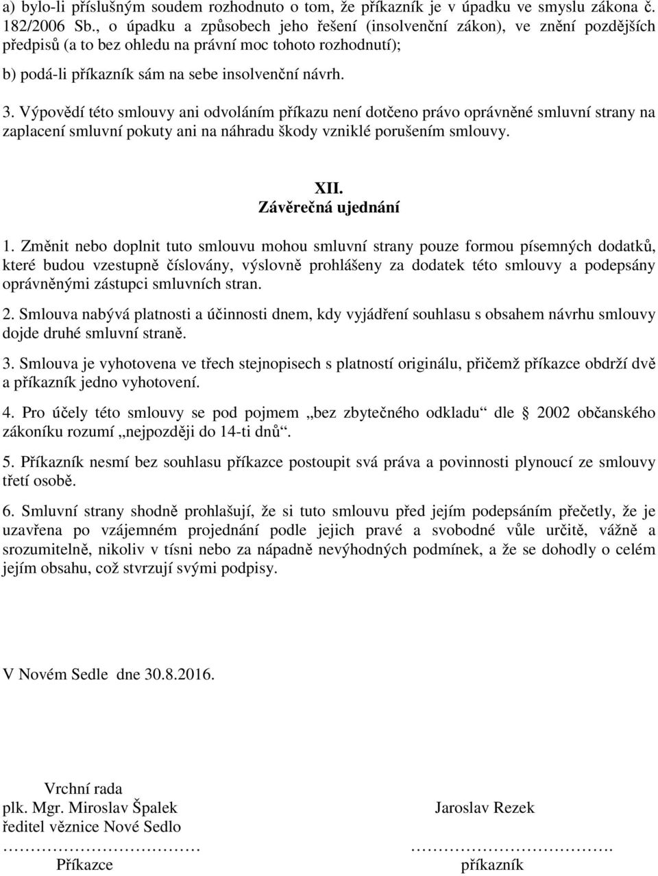 Výpovědí této smlouvy ani odvoláním příkazu není dotčeno právo oprávněné smluvní strany na zaplacení smluvní pokuty ani na náhradu škody vzniklé porušením smlouvy. XII. Závěrečná ujednání 1.