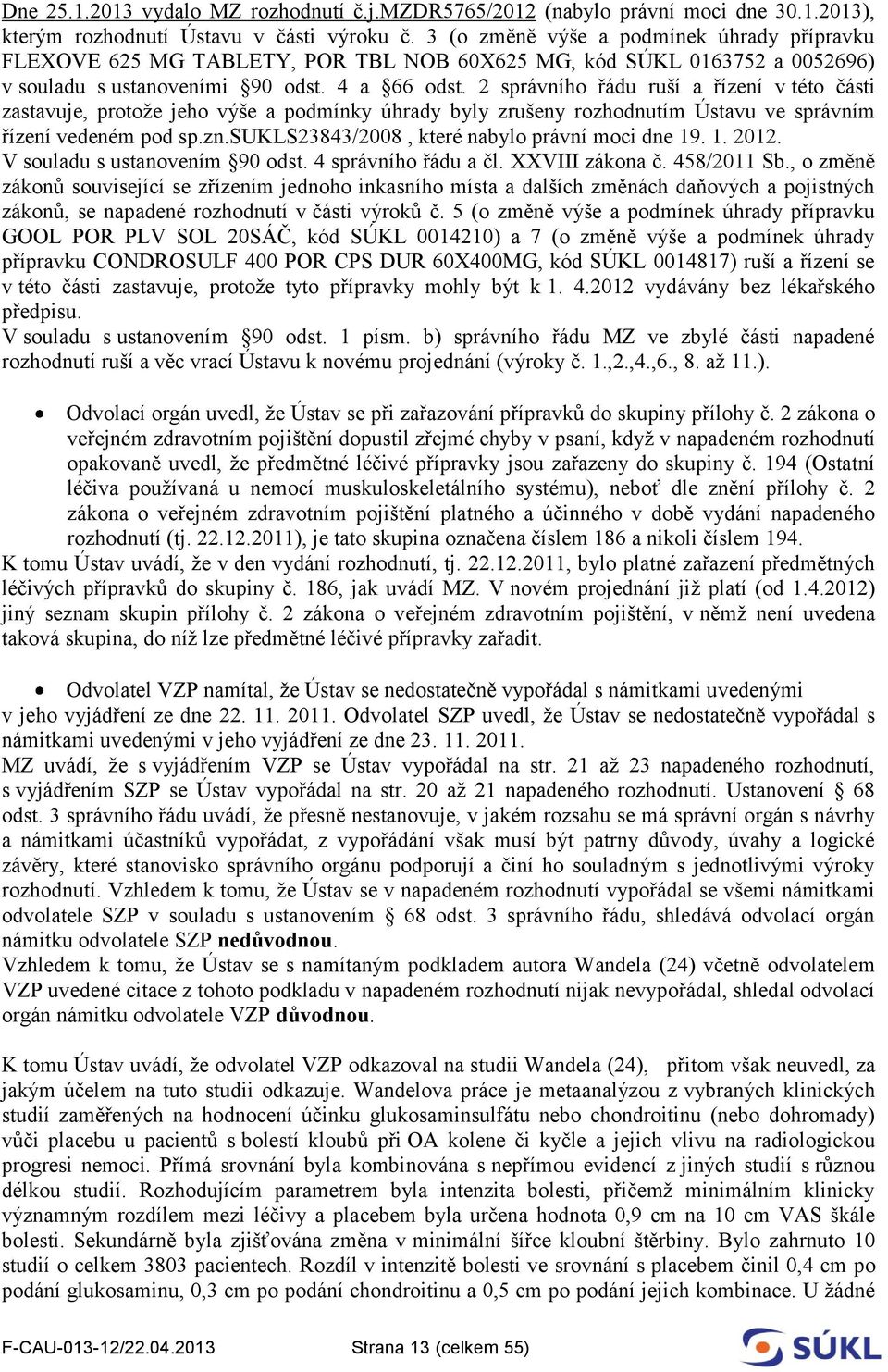 2 správního řádu ruší a řízení v této části zastavuje, protože jeho výše a podmínky úhrady byly zrušeny rozhodnutím Ústavu ve správním řízení vedeném pod sp.zn.