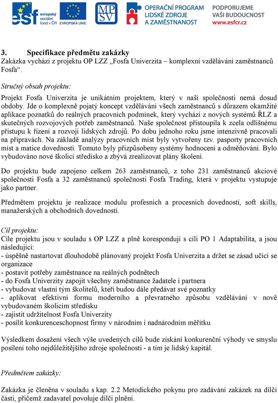 Jde o komplexně pojatý koncept vzdělávání všech zaměstnanců s důrazem okamžité aplikace poznatků do reálných pracovních podmínek, který vychází z nových systémů ŘLZ a skutečných rozvojových potřeb