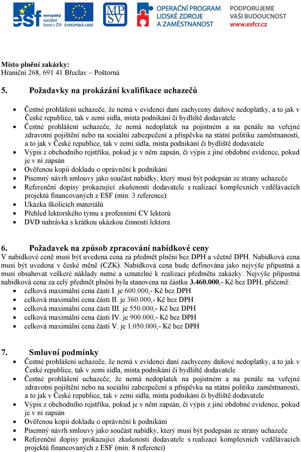 dodavatele Čestné prohlášení uchazeče, že nemá nedoplatek na pojistném a na penále na veřejné zdravotní pojištění nebo na sociální zabezpečení a příspěvku na státní politiku zaměstnanosti, a to jak v