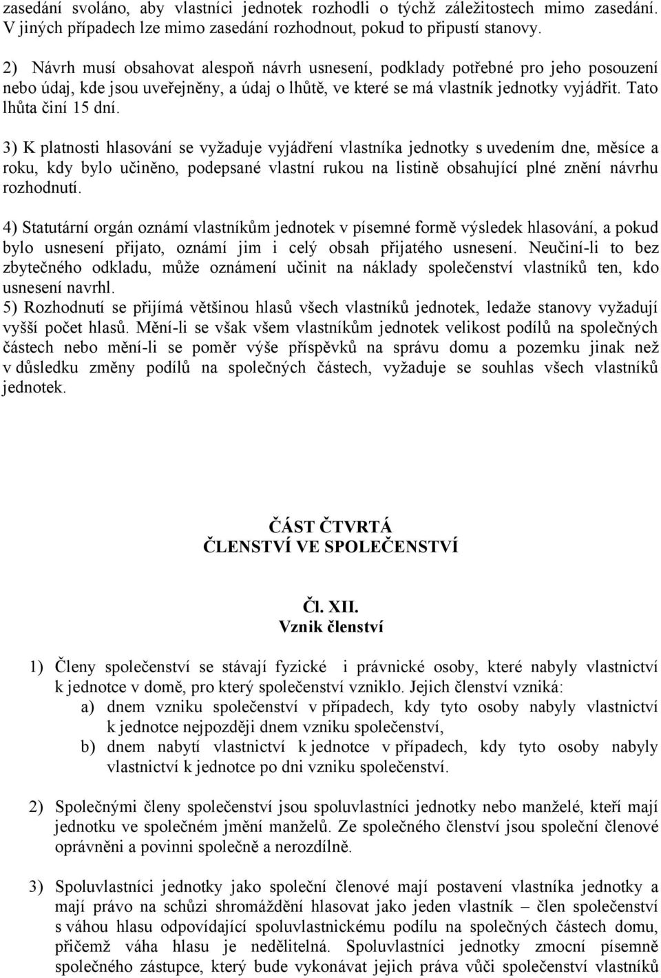 3) K platnosti hlasování se vyžaduje vyjádření vlastníka jednotky s uvedením dne, měsíce a roku, kdy bylo učiněno, podepsané vlastní rukou na listině obsahující plné znění návrhu rozhodnutí.